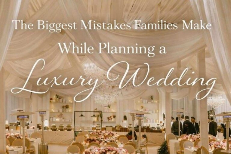 The Biggest Mistakes Families Make While Planning a Luxury Wedding